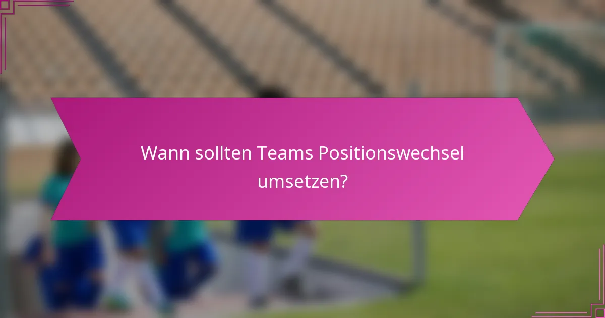 Wann sollten Teams Positionswechsel umsetzen?
