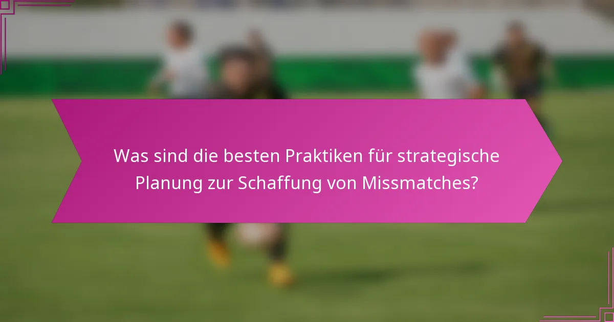 Was sind die besten Praktiken für strategische Planung zur Schaffung von Missmatches?