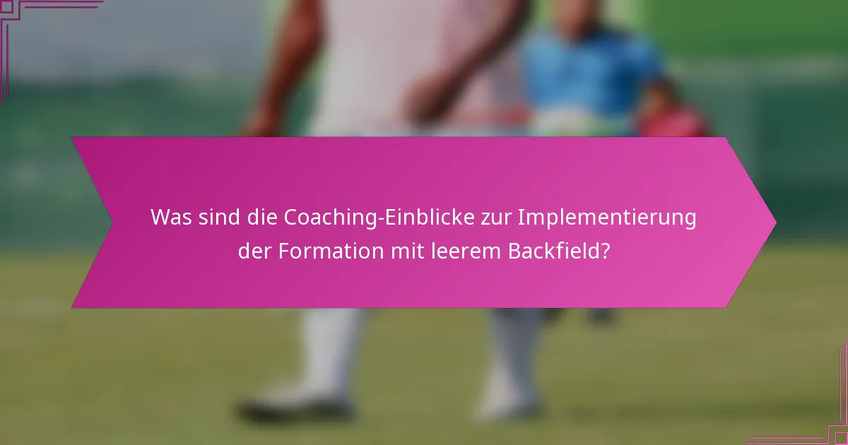 Was sind die Coaching-Einblicke zur Implementierung der Formation mit leerem Backfield?