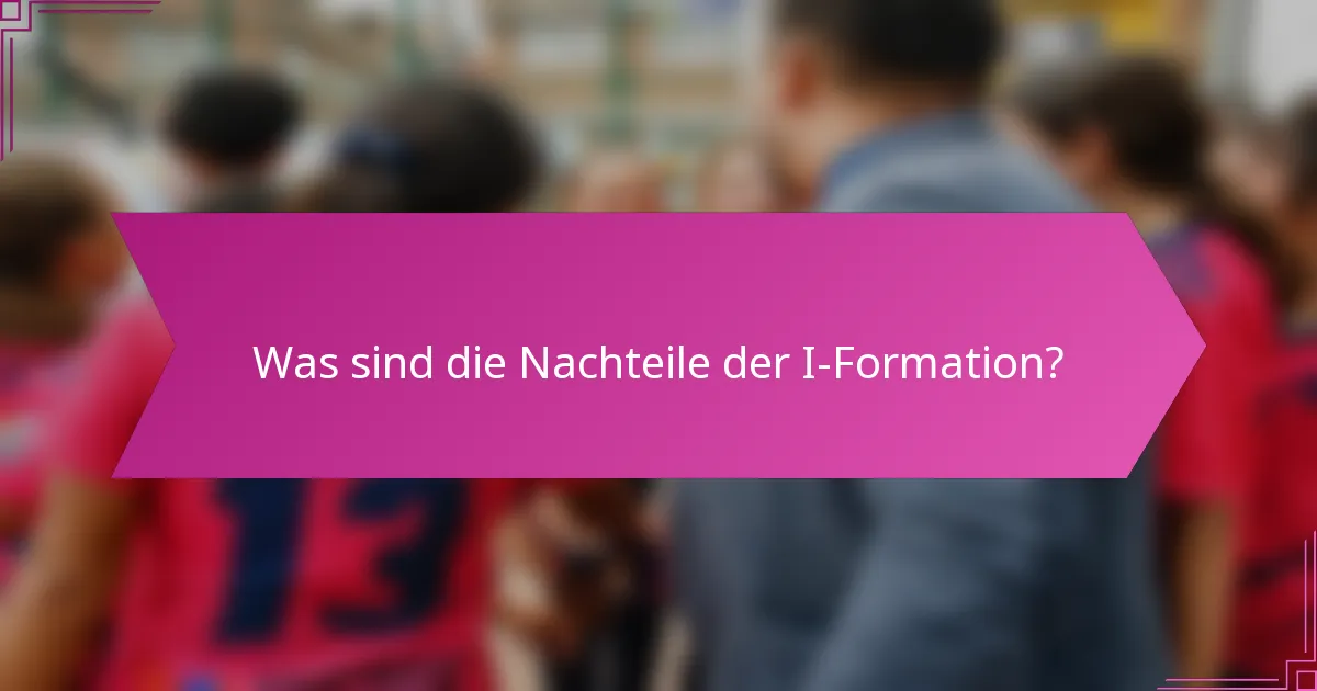 Was sind die Nachteile der I-Formation?
