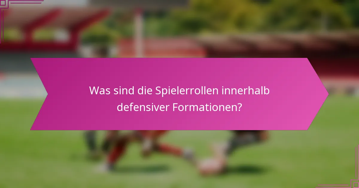Was sind die Spielerrollen innerhalb defensiver Formationen?
