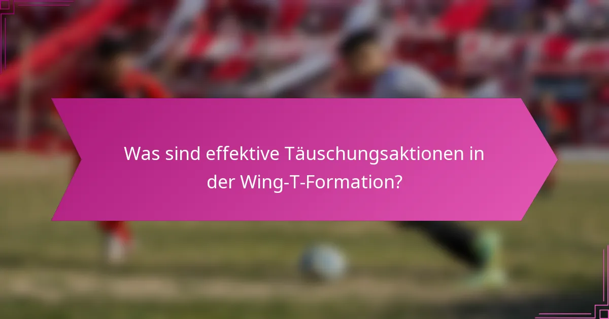 Was sind effektive Täuschungsaktionen in der Wing-T-Formation?