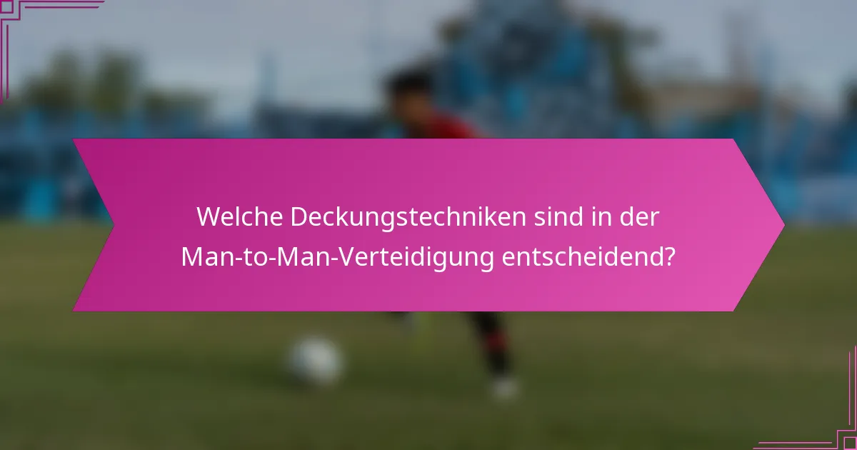 Welche Deckungstechniken sind in der Man-to-Man-Verteidigung entscheidend?
