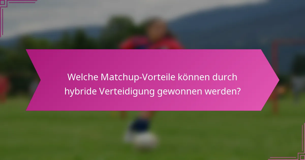 Welche Matchup-Vorteile können durch hybride Verteidigung gewonnen werden?