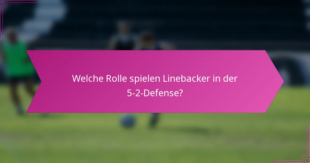 Welche Rolle spielen Linebacker in der 5-2-Defense?