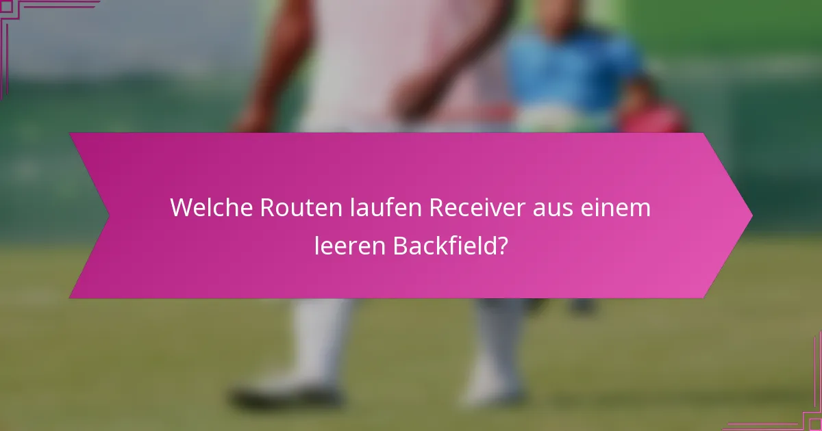 Welche Routen laufen Receiver aus einem leeren Backfield?