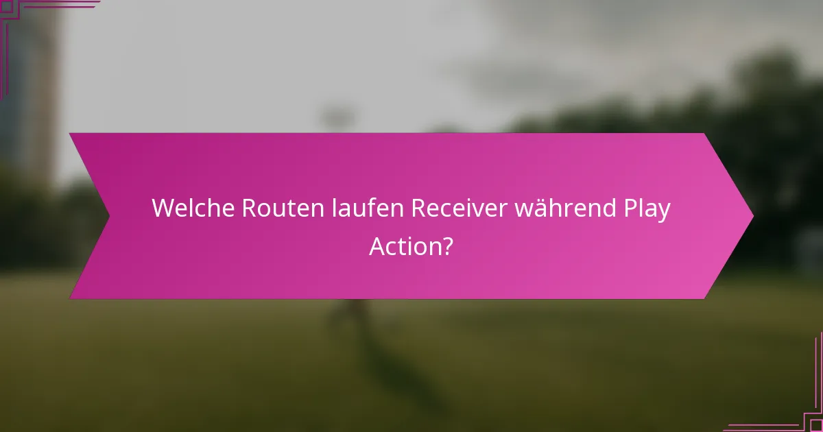 Welche Routen laufen Receiver während Play Action?