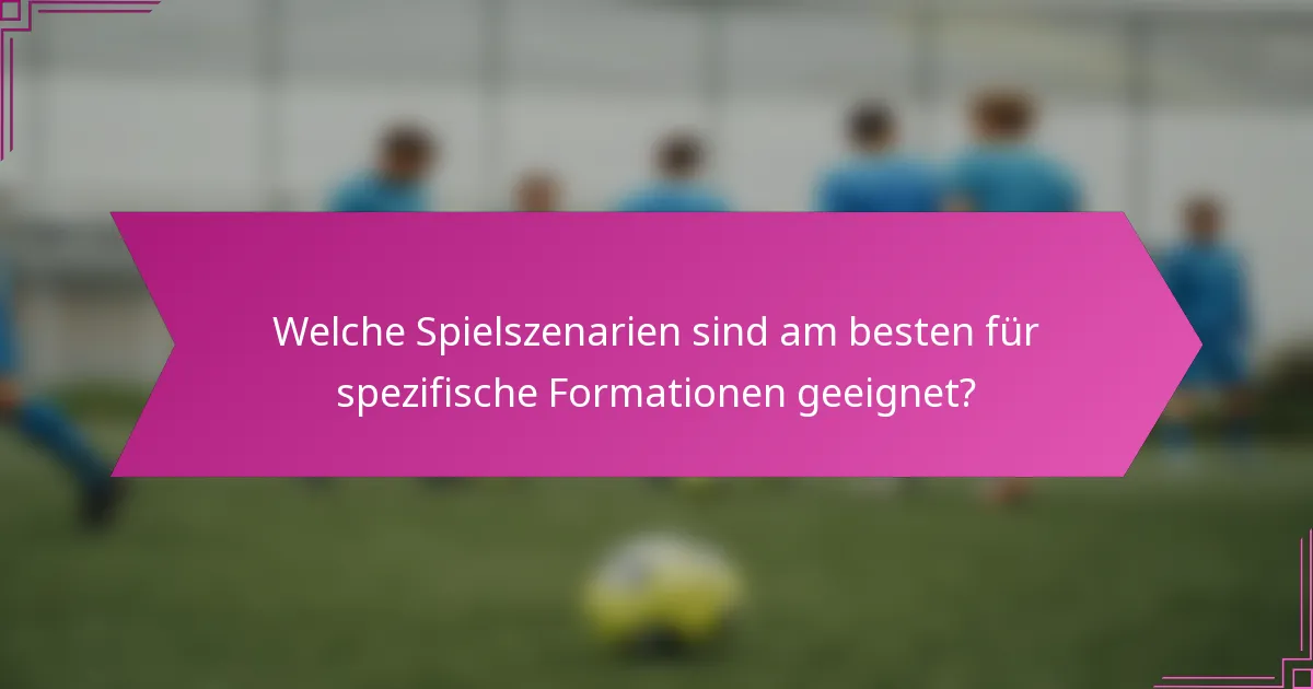 Welche Spielszenarien sind am besten für spezifische Formationen geeignet?