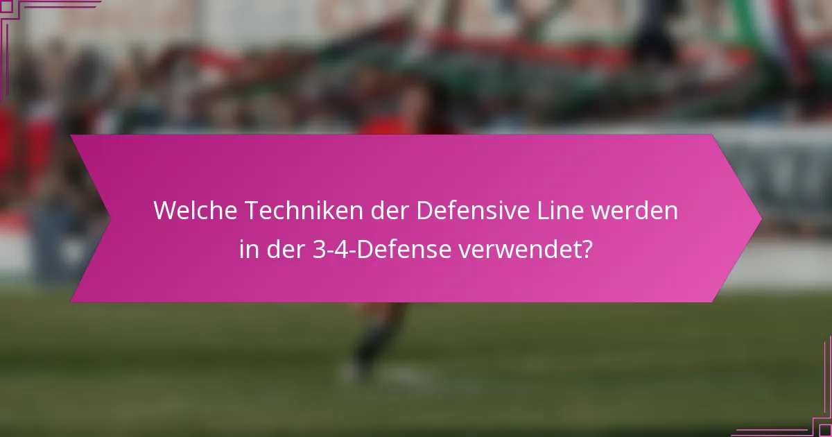 Welche Techniken der Defensive Line werden in der 3-4-Defense verwendet?
