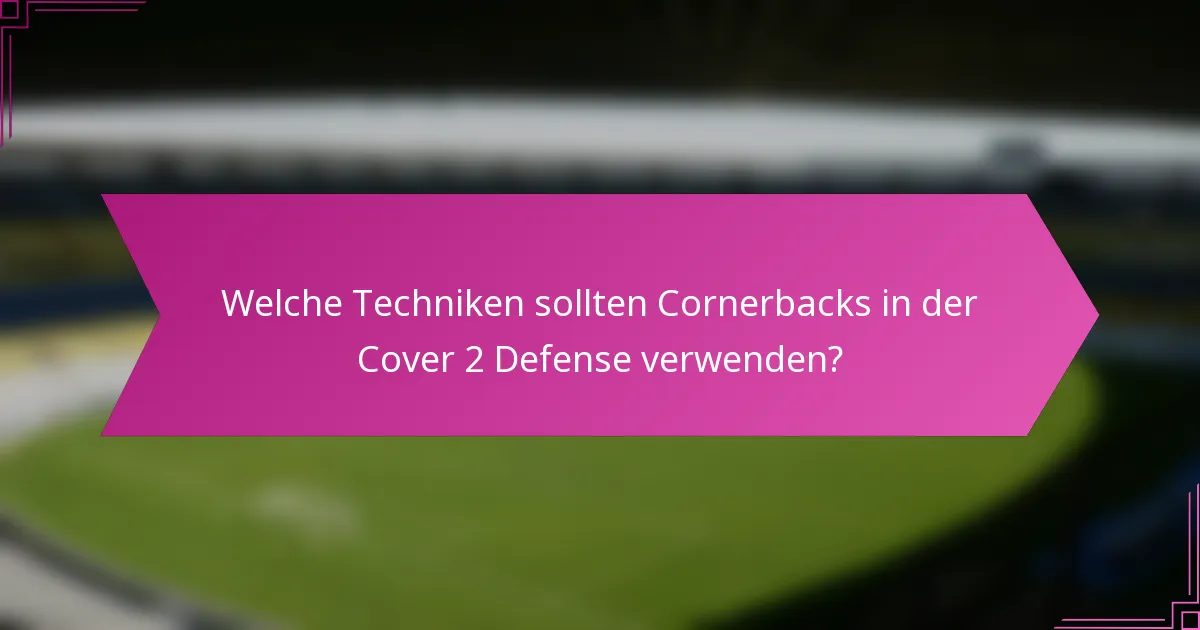 Welche Techniken sollten Cornerbacks in der Cover 2 Defense verwenden?