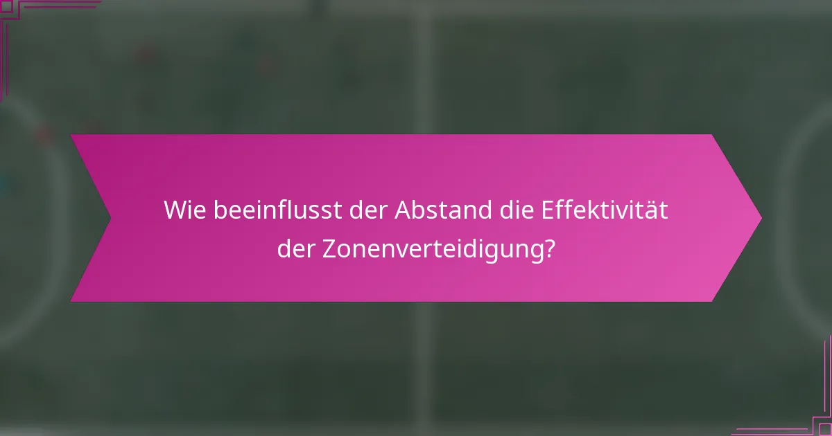 Wie beeinflusst der Abstand die Effektivität der Zonenverteidigung?
