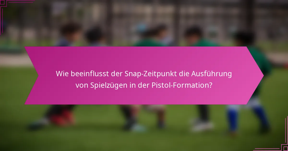 Wie beeinflusst der Snap-Zeitpunkt die Ausführung von Spielzügen in der Pistol-Formation?