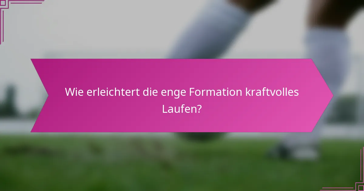 Wie erleichtert die enge Formation kraftvolles Laufen?