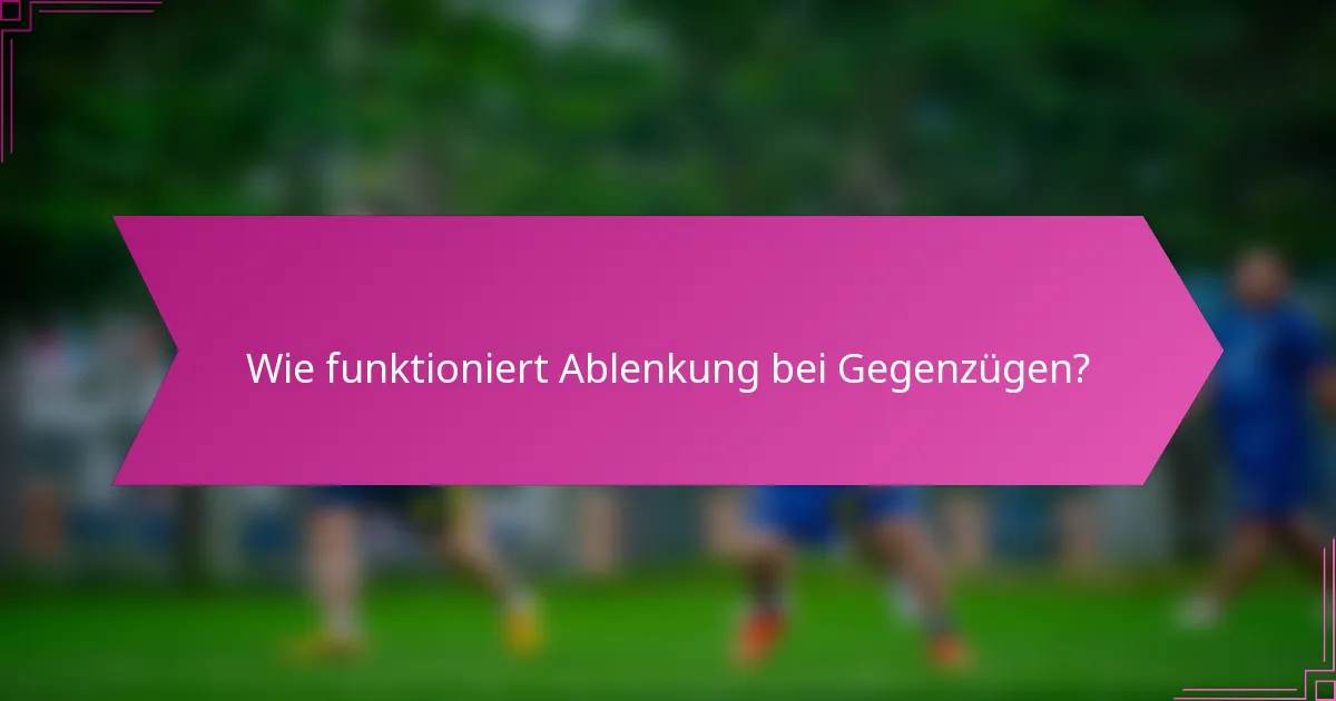 Wie funktioniert Ablenkung bei Gegenzügen?