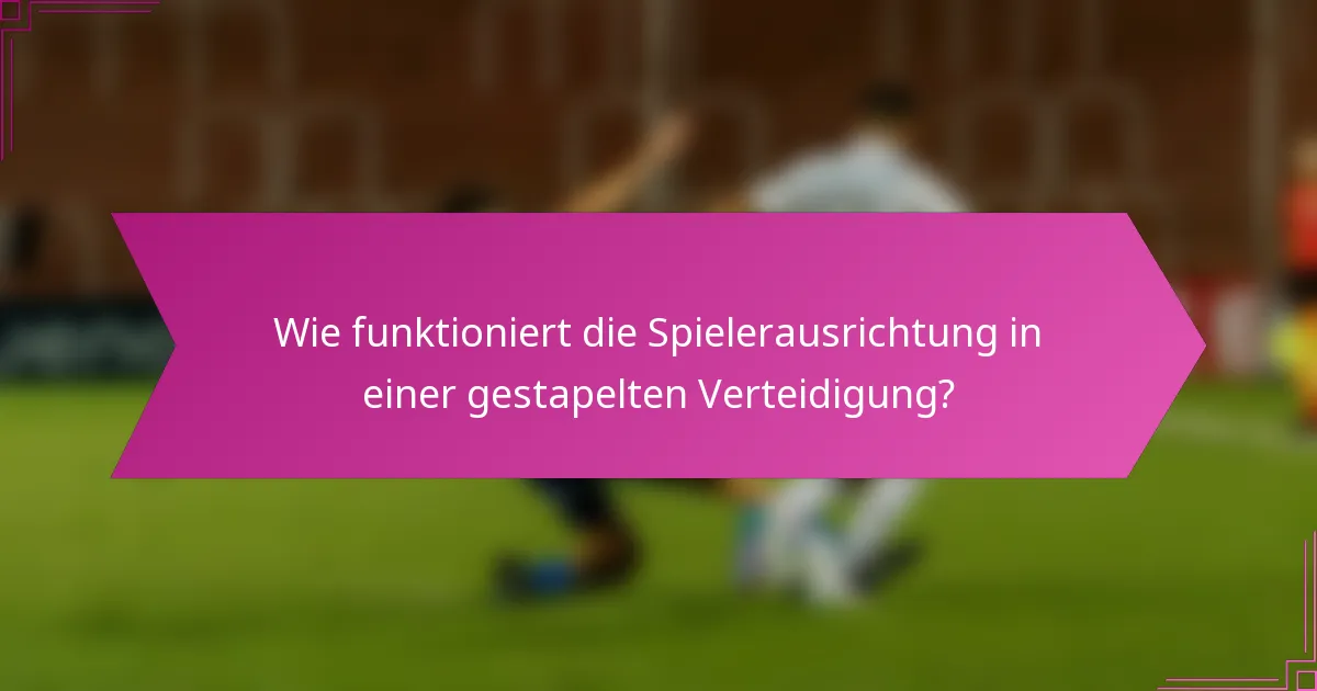 Wie funktioniert die Spielerausrichtung in einer gestapelten Verteidigung?