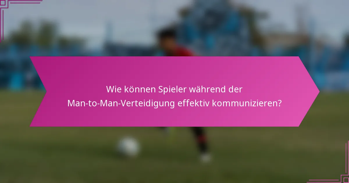 Wie können Spieler während der Man-to-Man-Verteidigung effektiv kommunizieren?