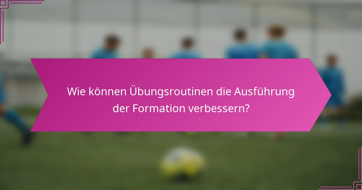Wie können Übungsroutinen die Ausführung der Formation verbessern?