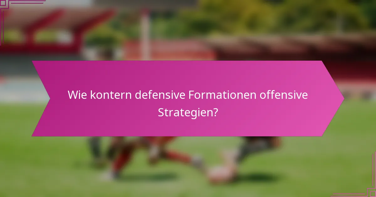 Wie kontern defensive Formationen offensive Strategien?