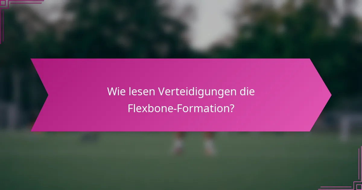 Wie lesen Verteidigungen die Flexbone-Formation?