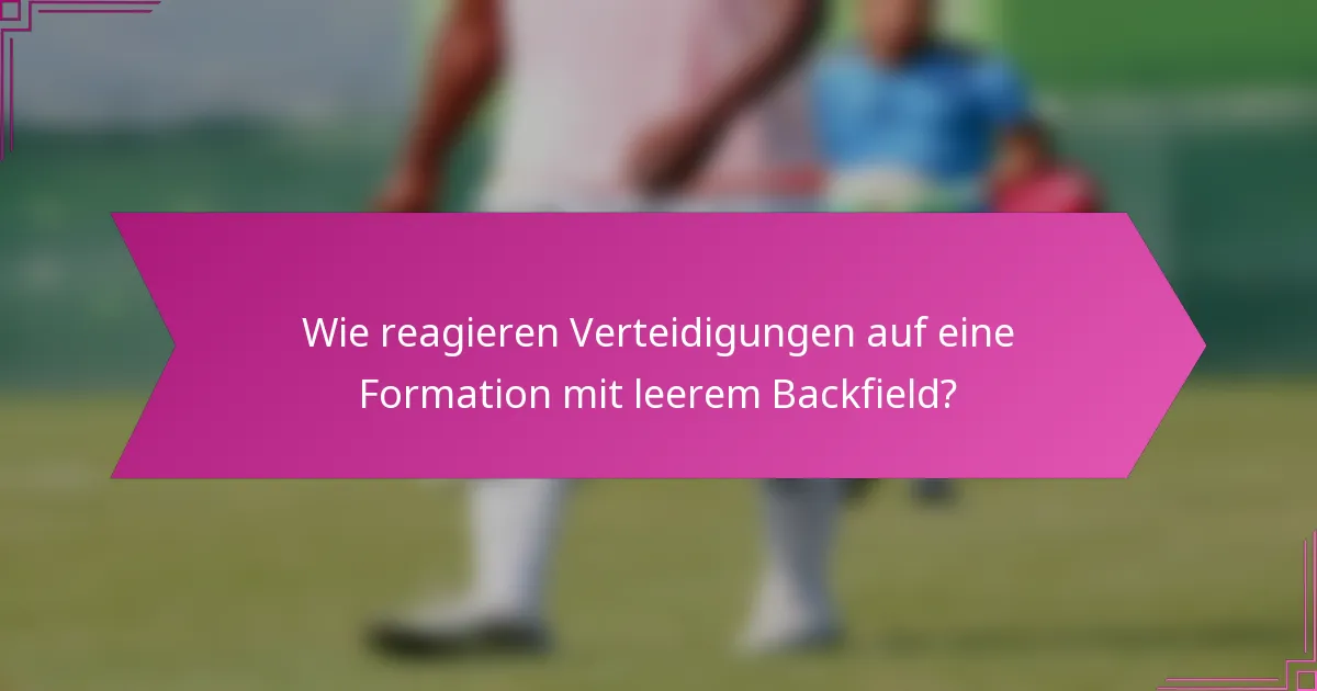 Wie reagieren Verteidigungen auf eine Formation mit leerem Backfield?