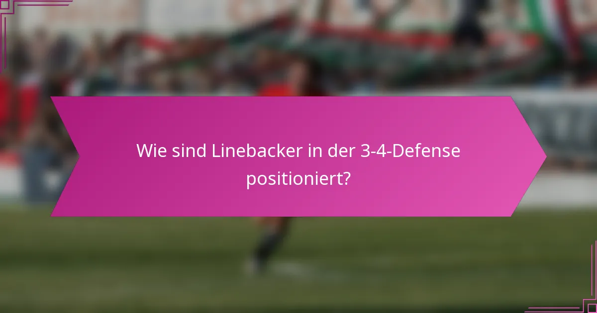 Wie sind Linebacker in der 3-4-Defense positioniert?