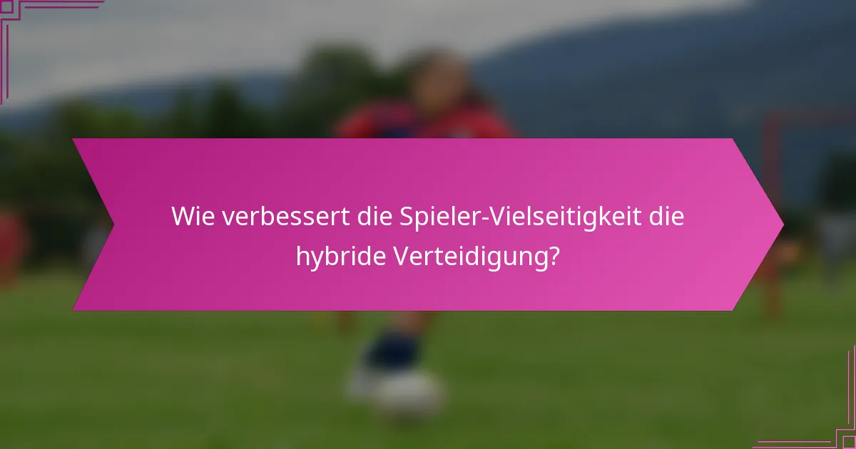 Wie verbessert die Spieler-Vielseitigkeit die hybride Verteidigung?