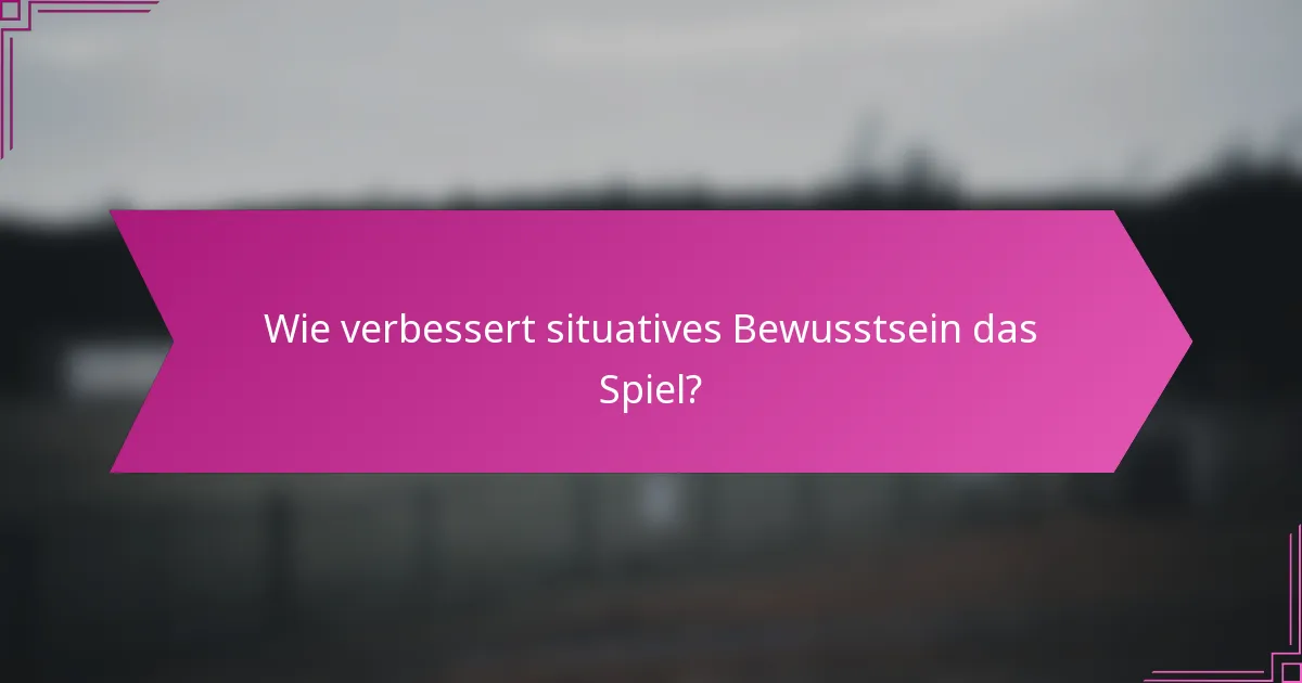 Wie verbessert situatives Bewusstsein das Spiel?