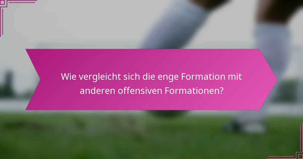 Wie vergleicht sich die enge Formation mit anderen offensiven Formationen?
