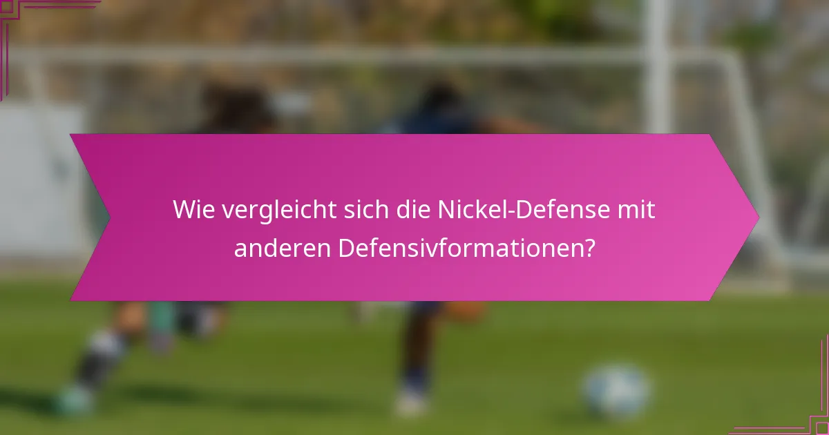 Wie vergleicht sich die Nickel-Defense mit anderen Defensivformationen?